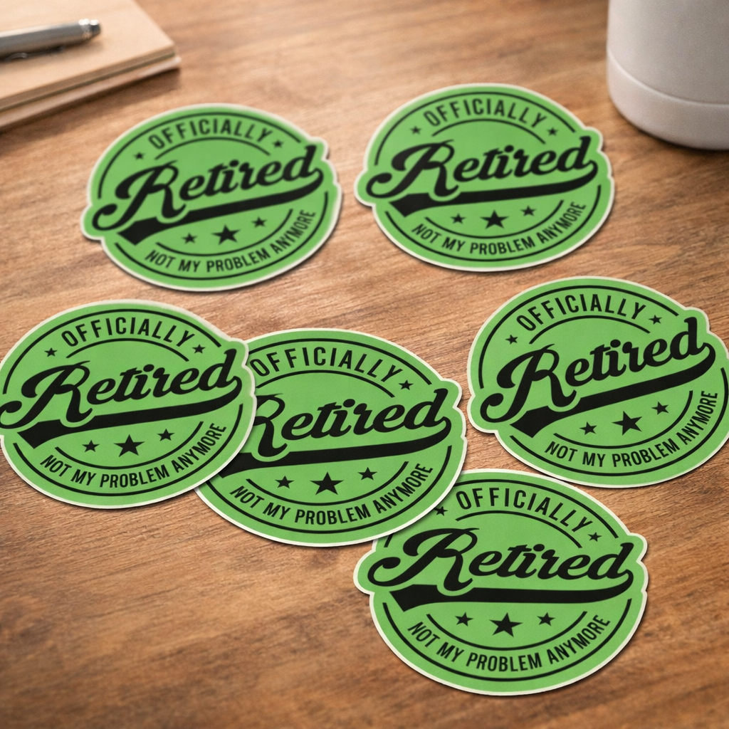 Officially Retired, Not My Problem Anymore Sticker
